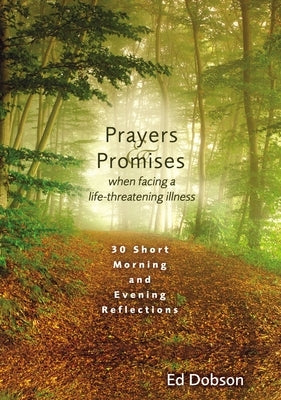 Prayers and Promises When Facing a Life-Threatening Illness: 30 Short Morning and Evening Reflections by Dobson, Edward G.