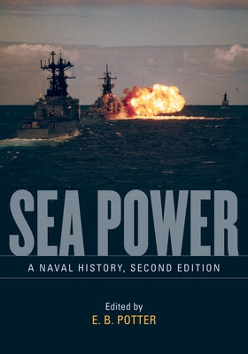 Sea Power: A Naval History by Potter, E. B.