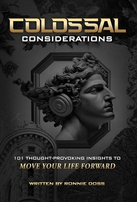 Colossal Considerations: 101 Thought-Provoking Insights To Move Your Life Forward by Doss, Ronnie