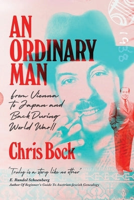 An Ordinary Man: from Vienna to Japan and Back During World War II by Bock, Chris