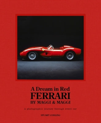 A Dream in Red - Ferrari by Maggi & Maggi: A Photographic Journey Through the Finest Cars Ever Made by Codling, Stuart