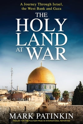 The Holy Land at War: A Journey Through Israel, the West Bank and Gaza by Patinkin, Mark