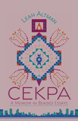 Cekpa: A Memoir in Beaded Essays by Altman, Leah
