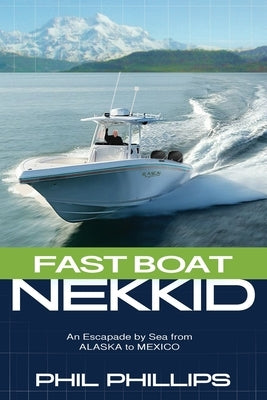 Fast Boat Nekkid: An Escapade by Sea from Alaska to Mexico by Phillips, Phil