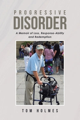 Progressive Disorder: A Memoir of Loss, Response-Ability and Redemption by Holmes, Tom