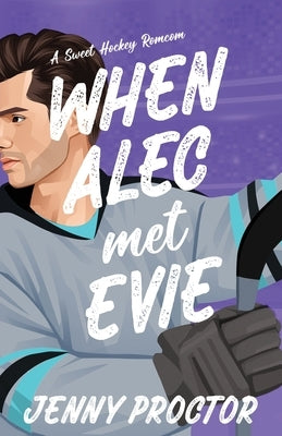 When Alec Met Evie: A Sweet Hockey RomCom by Proctor, Jenny