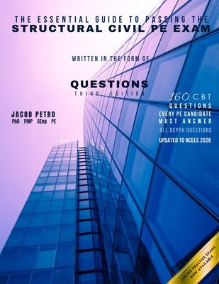 The Essential Guide to Passing the Structural Civil PE Exam Written in the form of Questions: 160 CBT Questions Every PE Candidate Must Answer by Petro, Jacob