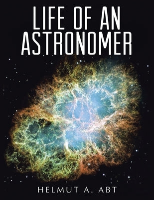 Life of an Astronomer by Abt, Helmut A.