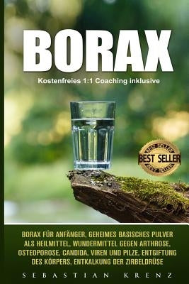 Borax: Borax Für Anfänger, Geheimes Basisches Pulver ALS Heilmittel, Wundermittel Gegen Arthrose, Osteoporose, Candida, Viren by Krenz, Sebastian