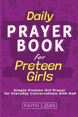 Daily Prayer Book for Preteen Girls: Simple Preteen Prayers for Everyday Conversations with God by Faithlabs