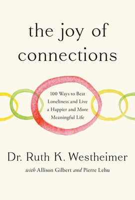 The Joy of Connections: 100 Ways to Beat Loneliness and Live a Happier and More Meaningful Life by Westheimer, Ruth K.