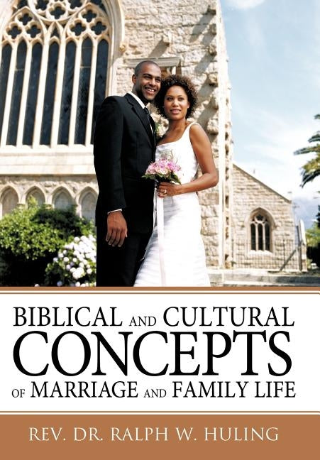 Biblical and Cultural Concepts of Marriage and Family Life by Huling, Ralph W.