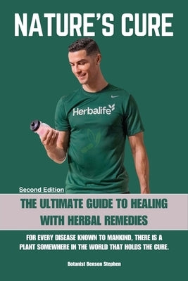 Nature's Cure Herbalife: The Ultimate Guide to Healing with Herbal Remedies (Second Edition) by Benson, Botanist Stephen B.