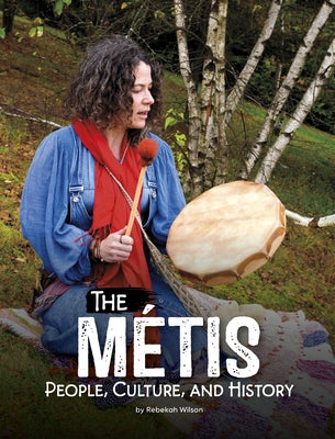 The Métis: People, Culture, and History by Wilson, Rebekah
