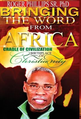 Bringing The Word From Africa by Phillips, Roger, Sr.