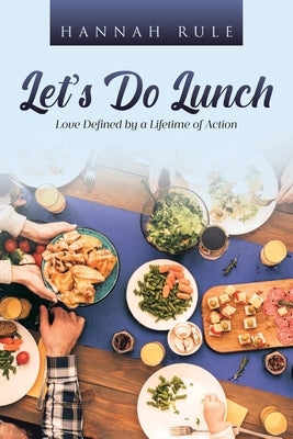 Let's Do Lunch: Love Defined by a Lifetime of Action by Rule, Hannah