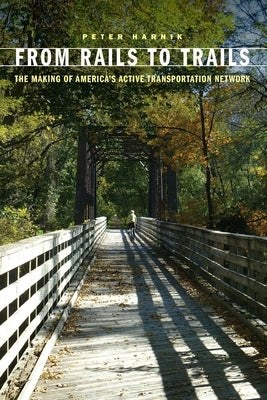 From Rails to Trails: The Making of America's Active Transportation Network by Harnik, Peter