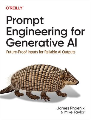 Prompt Engineering for Generative AI: Future-Proof Inputs for Reliable AI Outputs by Phoenix, James