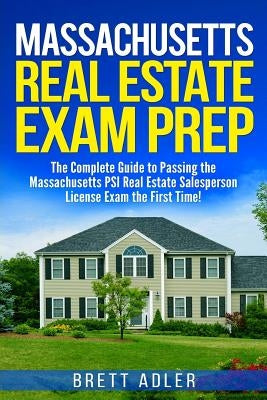 Massachusetts Real Estate Exam Prep: The Complete Guide to Passing the Massachusetts PSI Real Estate Salesperson License Exam the First Time! by Adler, Brett