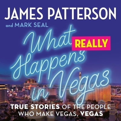 What Really Happens in Vegas: True Stories of the People Who Make Vegas, Vegas by Patterson, James