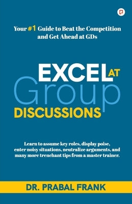 Excel at Group Discussions by Frank, Prabal