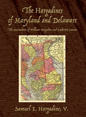 The Hargadines of Maryland and Delaware: The Descendants of William Hargadine and Katherine Lamsin by Hargadine, Samuel E.