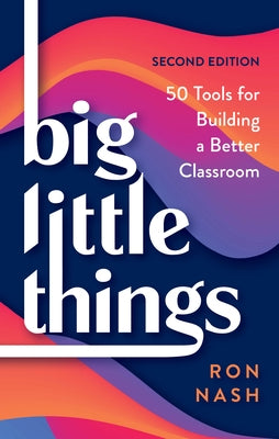 Big Little Things: 50 Tools for Building a Better Classroom by Nash, Ron