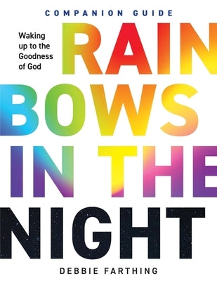 Rainbows in the Night Companion Guide: Waking Up to the Goodness of God by Farthing, Debbie