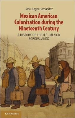 Mexican American Colonization during the Nineteenth Century by Hern&#195;&#161;ndez, Jos&#195;&#169; Angel