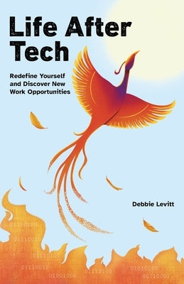 Life After Tech: Redefine Yourself and Discover New Work Opportunities by Levitt, Debbie