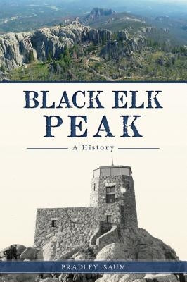 Black Elk Peak: A History by Saum, Bradley