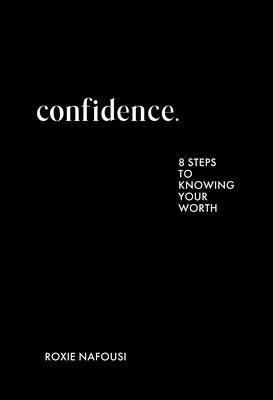 Confidence: Eight Steps to Knowing Your Worth by Nafousi, Roxie