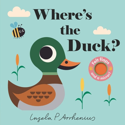 Where's the Duck?: (An Interactive, Sensory Lift-The-Flap Book with Felt Flaps and a Mirror for Babies & Toddlers. Friendly Park Creatures Include a B by Arrhenius, Ingela P.