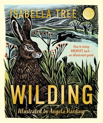 Wilding: How to Bring Wildlife Back - The New Illustrated Guide by Tree, Isabella