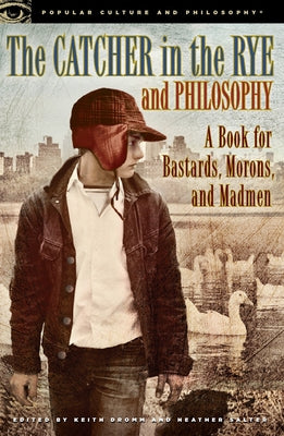 The Catcher in the Rye and Philosophy: A Book for Bastards, Morons, and Madmen by Dromm, Keith