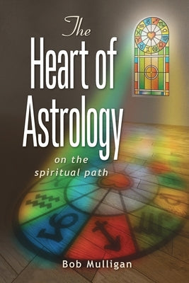 The Heart of Astrology: On The Spiritual Path by Mulligan, Bob