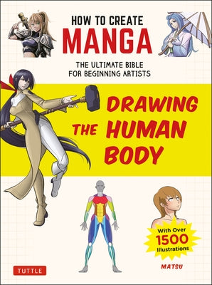 How to Create Manga: Drawing the Human Body: The Ultimate Bible for Beginning Artists (with Over 1,500 Illustrations) by Matsu
