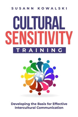 Cultural Sensitivity Training: Developing the Basis for Effective Intercultural Communication by Kowalski, Susann