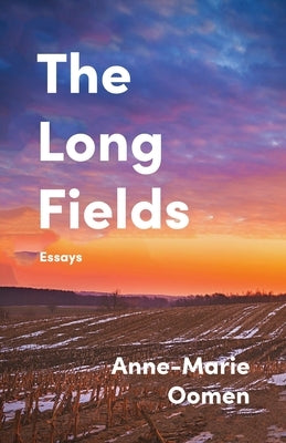 The Long Fields: Essays by Oomen, Anne-Marie