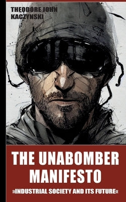 The Unabomber Manifesto: Industrial Society and Its Future by Kaczynski, Theodore John