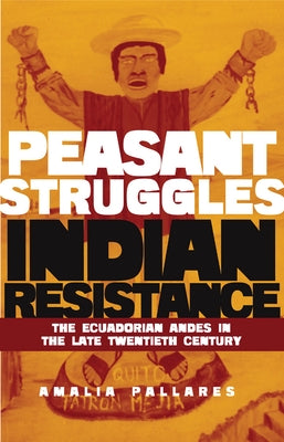 From Peasant Struggles to Indian Resistance: The Ecuadorian Andes in the Late Twentieth Century by Pallares, Amalia