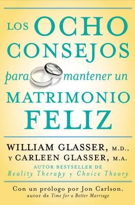 Los Ocho Consejos Para Mantener Un Matrimonio Feliz = Eight Lessons for a Happier Marriage by Glasser, William