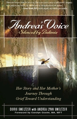 Andrea's Voice: Silenced by Bulimia: Her Story and Her Mother's Journey Through Grief Toward Understanding by Smeltzer, Doris