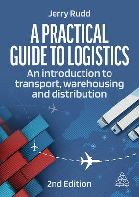 A Practical Guide to Logistics: An Introduction to Transport, Warehousing and Distribution by Rudd, Jerry