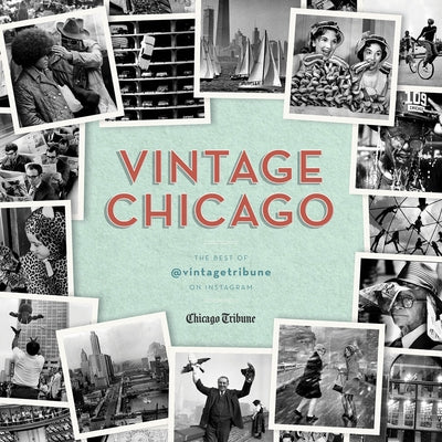 Vintage Chicago: The Best of @Vintagetribune on Instagram by Chicago Tribune