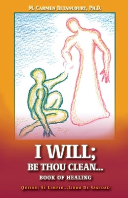 I Will;: Be Thou Clean...Book of Healing by Betancourt, M. Carmen