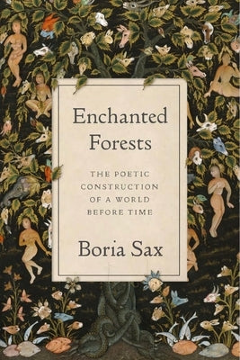 Enchanted Forests: The Poetic Construction of a World Before Time by Sax, Boria