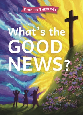 What's the Good News?: A Toddler Theology Book about the Gospel by Groves, Lauren