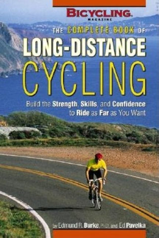 The Complete Book of Long-Distance Cycling: Build the Strength, Skills, and Confidence to Ride as Far as You Want by Burke, Edmund R.