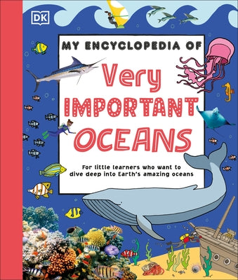 My Encyclopedia of Very Important Oceans: For Little Learners Who Want to Dive Deep Into Earth's Amazing Oceans by DK